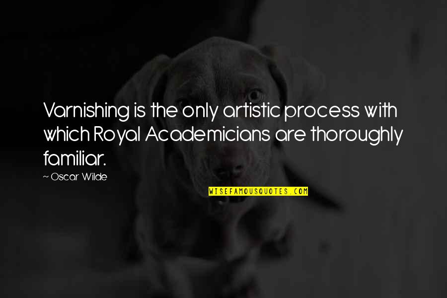 Varnishing Quotes By Oscar Wilde: Varnishing is the only artistic process with which