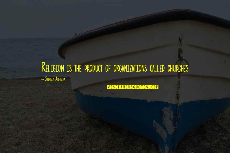 Varnon Quotes By Sunday Adelaja: Religion is the product of organizations called churches