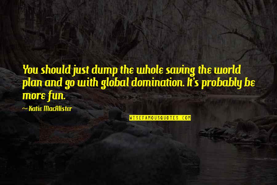 Varnostne Quotes By Katie MacAlister: You should just dump the whole saving the