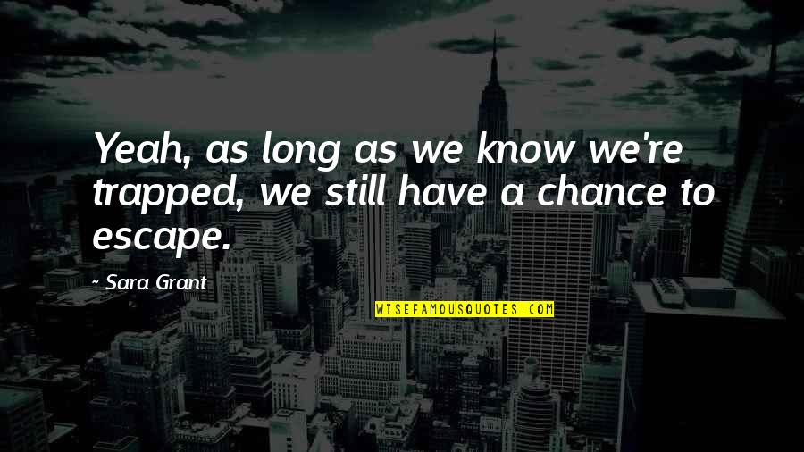 Varolan Tdk Quotes By Sara Grant: Yeah, as long as we know we're trapped,
