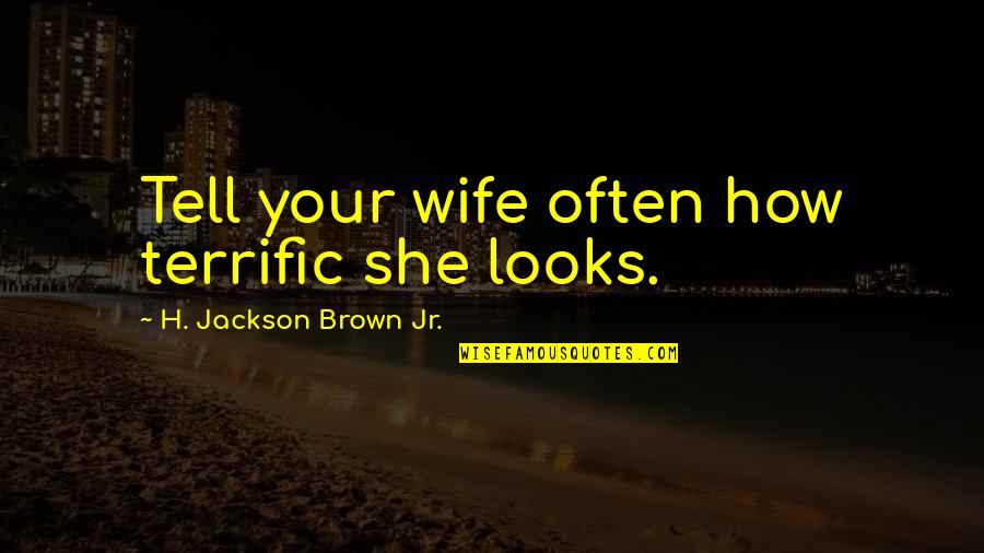 Varolii Corporation Quotes By H. Jackson Brown Jr.: Tell your wife often how terrific she looks. Varolii Corporation Quotes By H. Jackson Brown Jr.: Tell your wife often how terrific she looks.