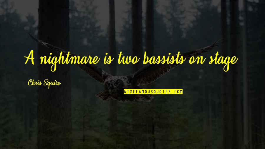 Varones De Dios Quotes By Chris Squire: A nightmare is two bassists on stage. Varones De Dios Quotes By Chris Squire: A nightmare is two bassists on stage.