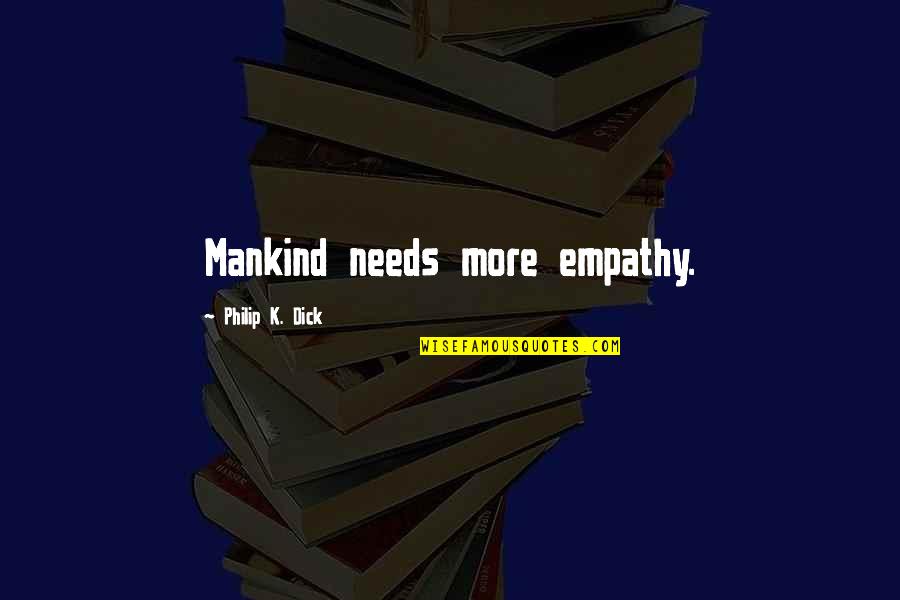 Varoufakis Song Quotes By Philip K. Dick: Mankind needs more empathy. Varoufakis Song Quotes By Philip K. Dick: Mankind needs more empathy.