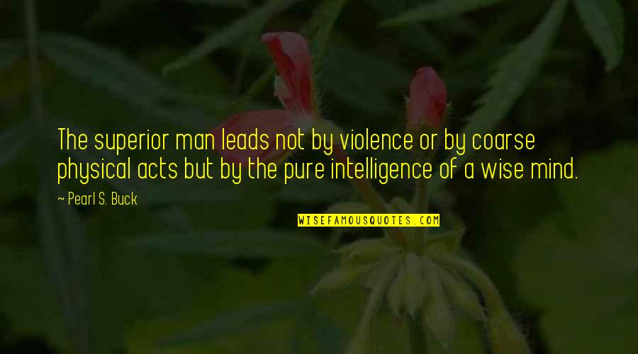 Varpushaukka Quotes By Pearl S. Buck: The superior man leads not by violence or Varpushaukka Quotes By Pearl S. Buck: The superior man leads not by violence or