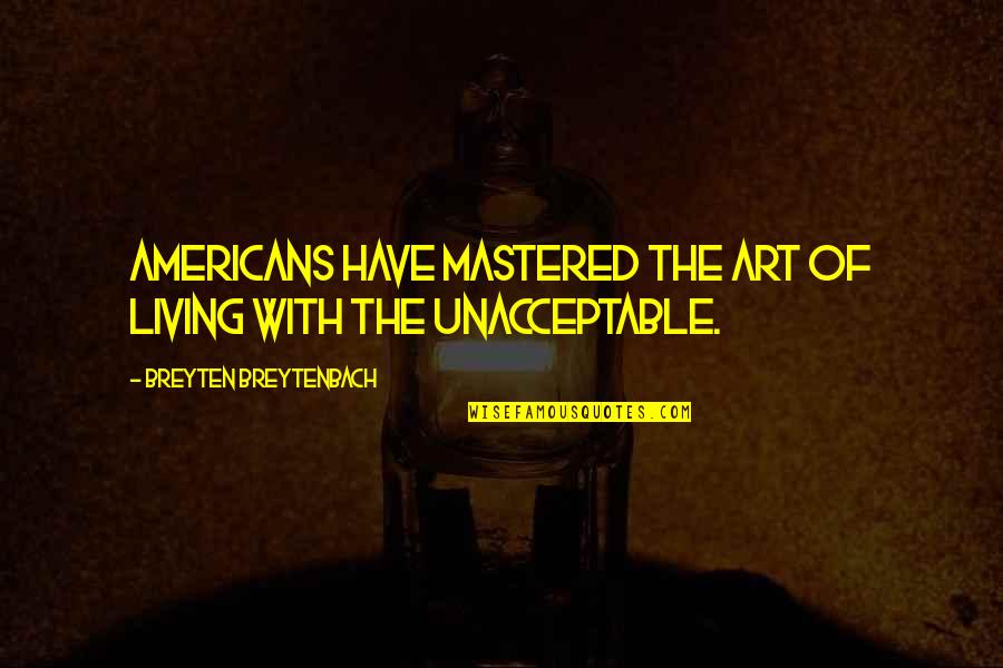 Varquez Cullman Quotes By Breyten Breytenbach: Americans have mastered the art of living with