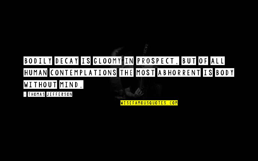Varrati 1920s Quotes By Thomas Jefferson: Bodily decay is gloomy in prospect, but of Varrati 1920s Quotes By Thomas Jefferson: Bodily decay is gloomy in prospect, but of