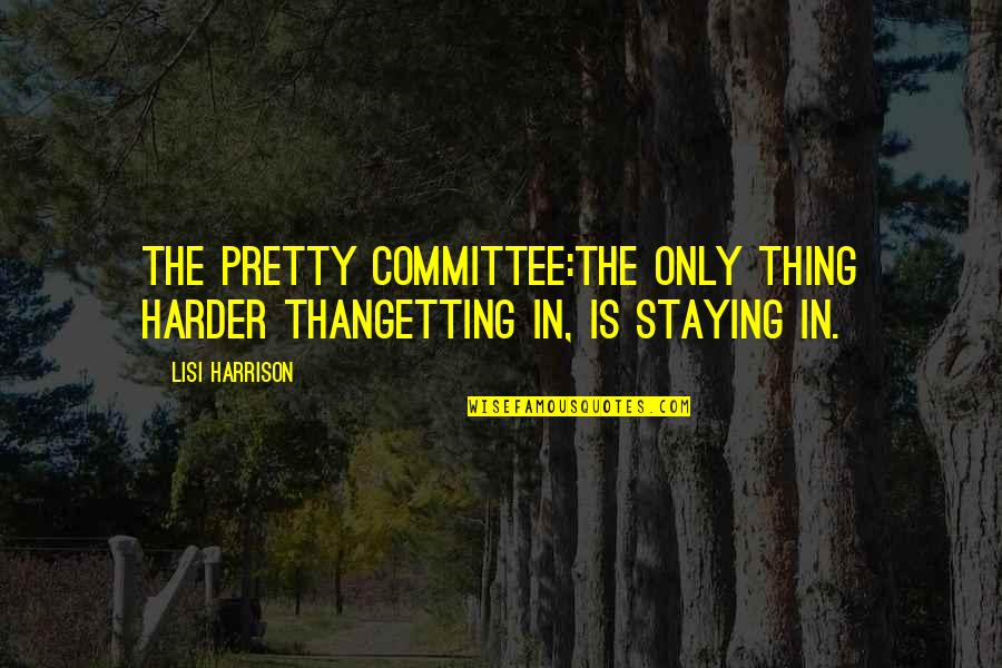 Varrecchia Quotes By Lisi Harrison: The Pretty Committee:the only thing harder thangetting in,