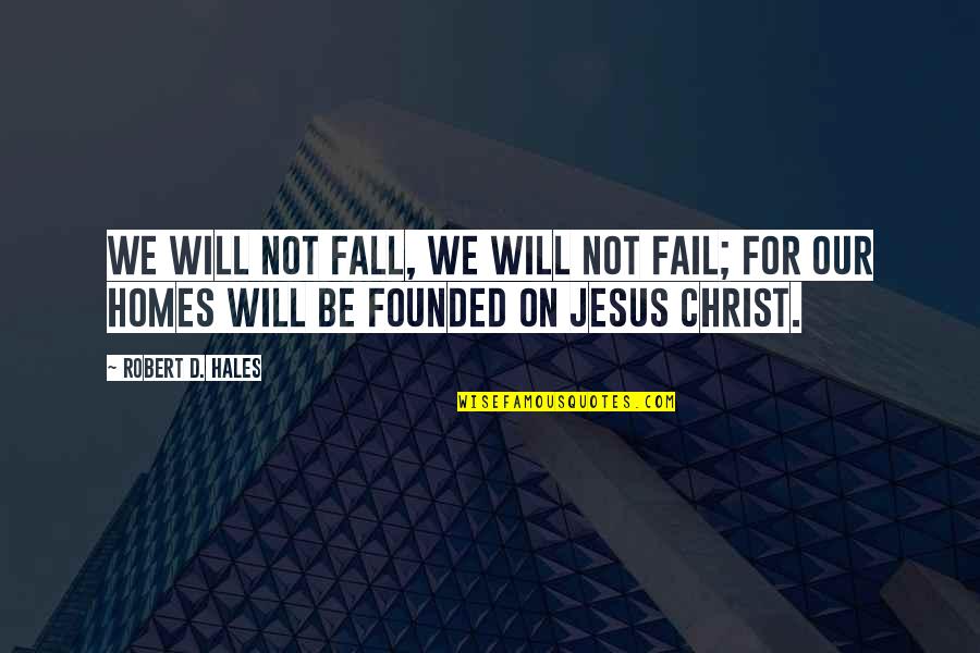 Varrel Quotes By Robert D. Hales: We will not fall, we will not fail;