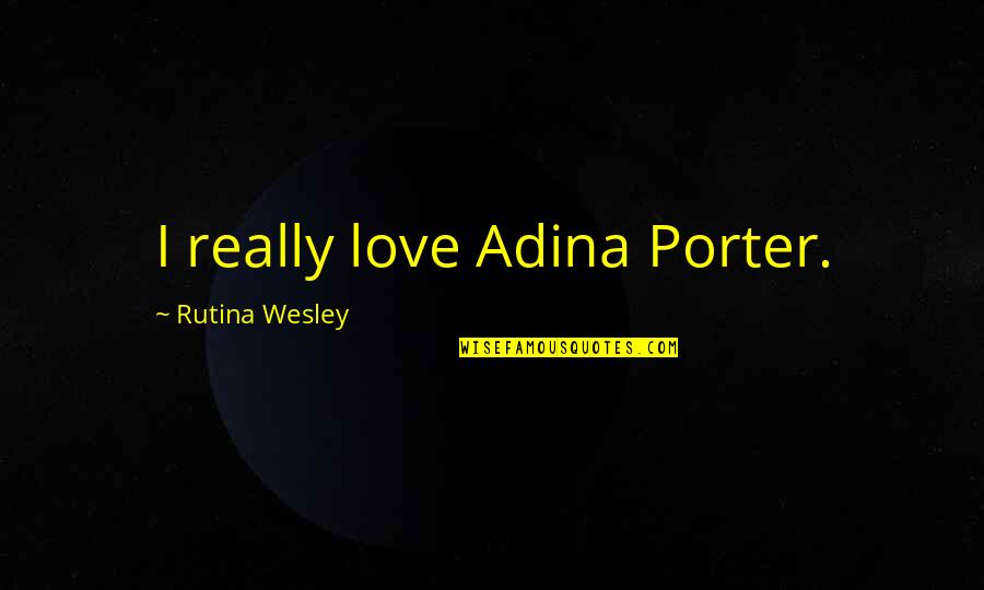 Varriale Furs Quotes By Rutina Wesley: I really love Adina Porter. Varriale Furs Quotes By Rutina Wesley: I really love Adina Porter.