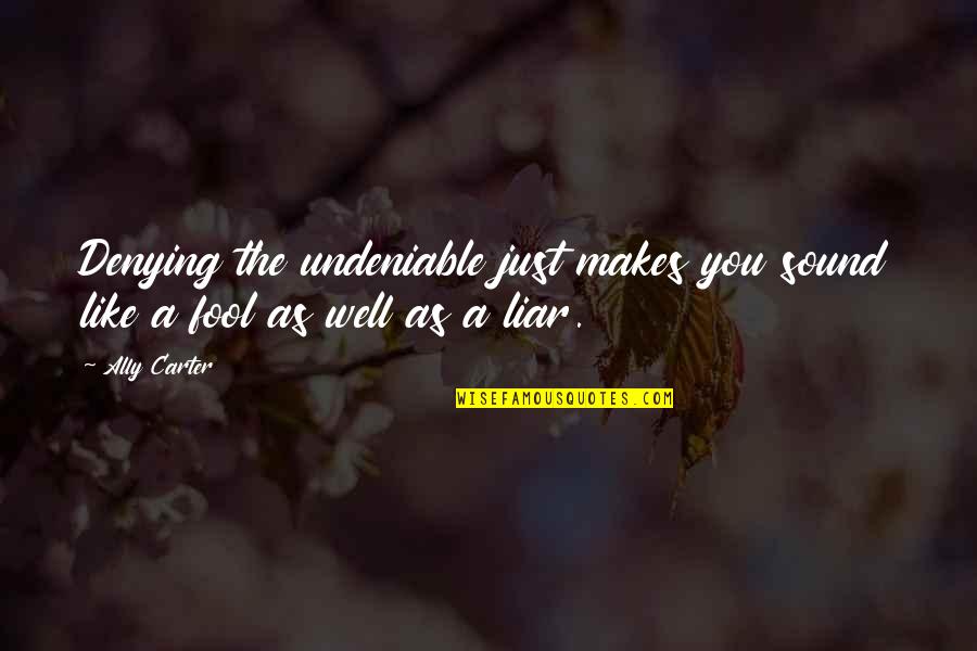 Varriale Purses Quotes By Ally Carter: Denying the undeniable just makes you sound like