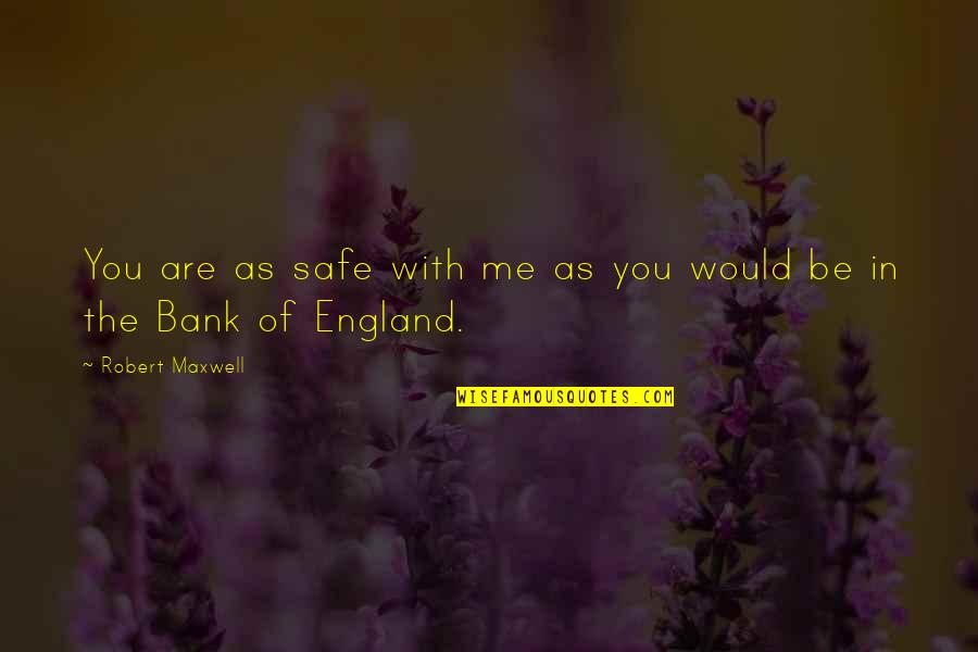 Varriale Purses Quotes By Robert Maxwell: You are as safe with me as you Varriale Purses Quotes By Robert Maxwell: You are as safe with me as you