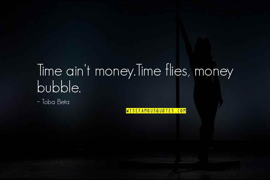 Varricchio Plumbing Quotes By Toba Beta: Time ain't money.Time flies, money bubble.