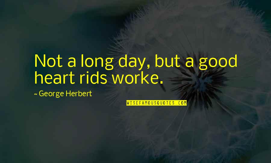Varrstoen Quotes By George Herbert: Not a long day, but a good heart Varrstoen Quotes By George Herbert: Not a long day, but a good heart