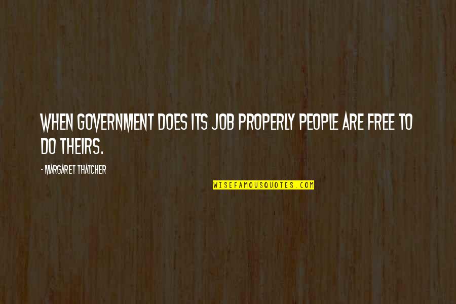 Varrzon Quotes By Margaret Thatcher: When government does its job properly people are Varrzon Quotes By Margaret Thatcher: When government does its job properly people are