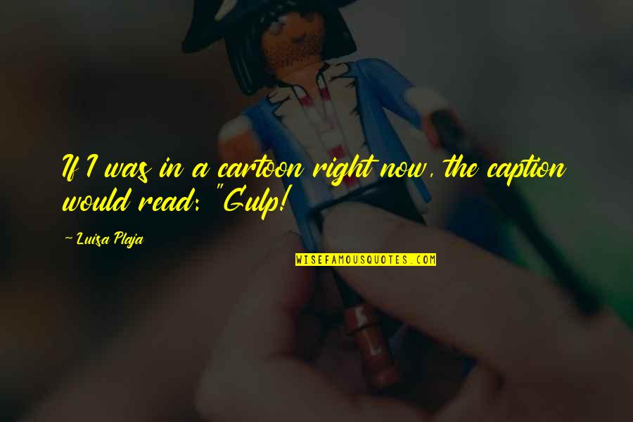 Varsamis Quotes By Luisa Plaja: If I was in a cartoon right now,