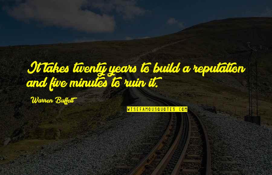 Varsamis Quotes By Warren Buffett: It takes twenty years to build a reputation