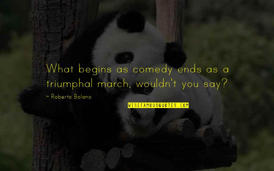 Varsava Quotes By Roberto Bolano: What begins as comedy ends as a triumphal Varsava Quotes By Roberto Bolano: What begins as comedy ends as a triumphal