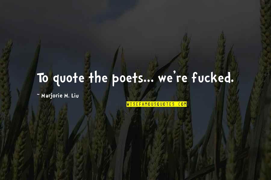 Varse Me Shkronjen Quotes By Marjorie M. Liu: To quote the poets... we're fucked. Varse Me Shkronjen Quotes By Marjorie M. Liu: To quote the poets... we're fucked.