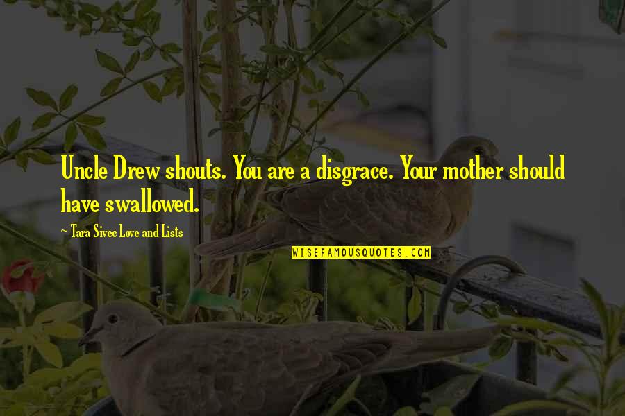 Varse Me Shkronjen Quotes By Tara Sivec Love And Lists: Uncle Drew shouts. You are a disgrace. Your