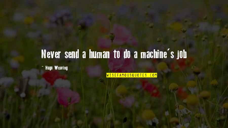 Varse Quotes By Hugo Weaving: Never send a human to do a machine's