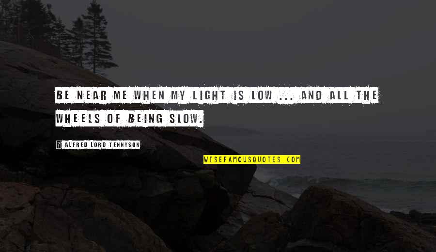 Varsham Insurance Quotes By Alfred Lord Tennyson: Be near me when my light is low