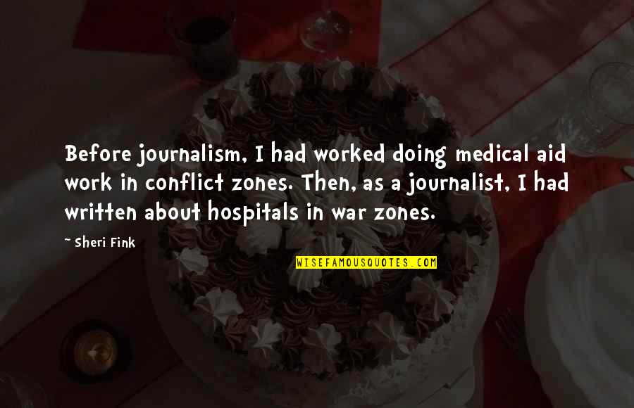 Varsha's Quotes By Sheri Fink: Before journalism, I had worked doing medical aid Varsha's Quotes By Sheri Fink: Before journalism, I had worked doing medical aid