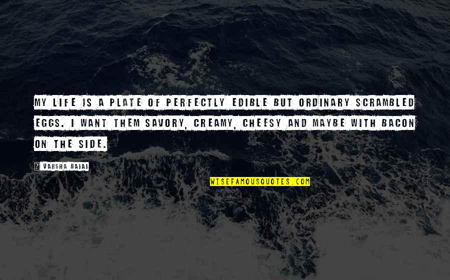Varsha's Quotes By Varsha Bajaj: My life is a plate of perfectly edible Varsha's Quotes By Varsha Bajaj: My life is a plate of perfectly edible