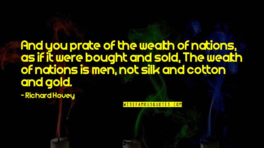 Varshini Soundararajan Quotes By Richard Hovey: And you prate of the wealth of nations, Varshini Soundararajan Quotes By Richard Hovey: And you prate of the wealth of nations,