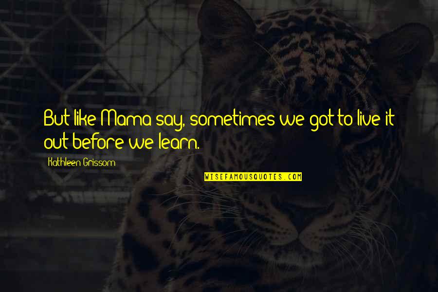 Varshney And Associates Quotes By Kathleen Grissom: But like Mama say, sometimes we got to Varshney And Associates Quotes By Kathleen Grissom: But like Mama say, sometimes we got to