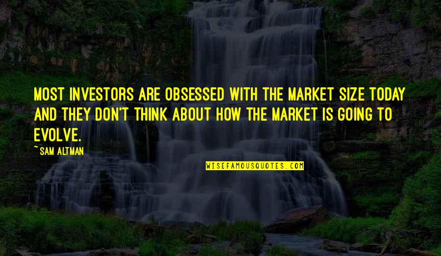 Varshney And Associates Quotes By Sam Altman: Most investors are obsessed with the market size Varshney And Associates Quotes By Sam Altman: Most investors are obsessed with the market size