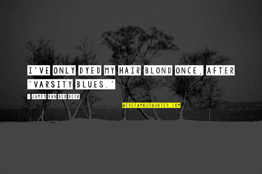 Varsity Blues Quotes By James Van Der Beek: I've only dyed my hair blond once, after