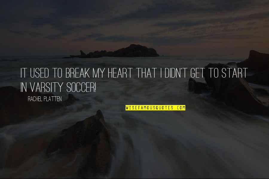 Varsity Soccer Quotes By Rachel Platten: It used to break my heart that I