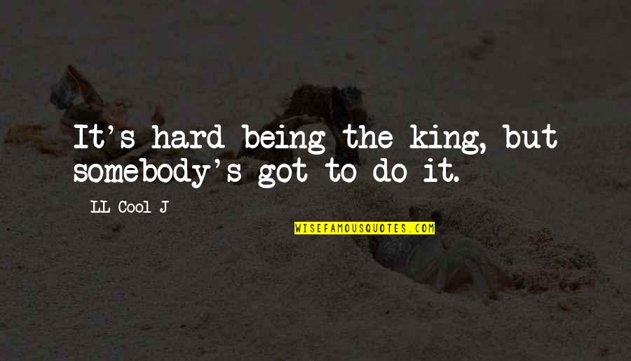 Varsta Pamantului Quotes By LL Cool J: It's hard being the king, but somebody's got