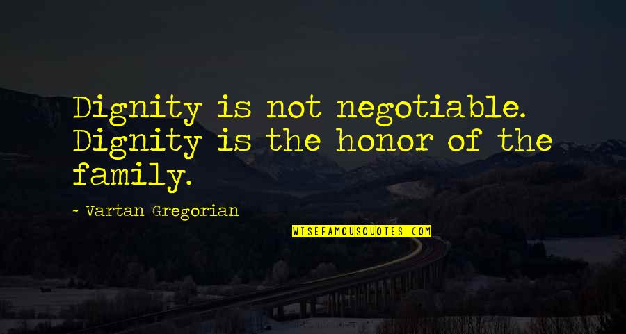 Vartan Quotes By Vartan Gregorian: Dignity is not negotiable. Dignity is the honor