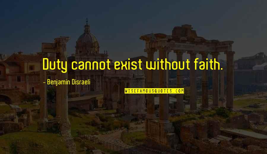 Vartanian Home Quotes By Benjamin Disraeli: Duty cannot exist without faith.