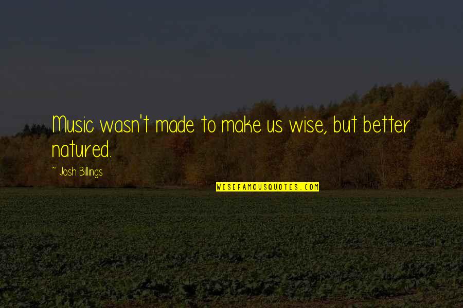 Vartanian James Quotes By Josh Billings: Music wasn't made to make us wise, but Vartanian James Quotes By Josh Billings: Music wasn't made to make us wise, but