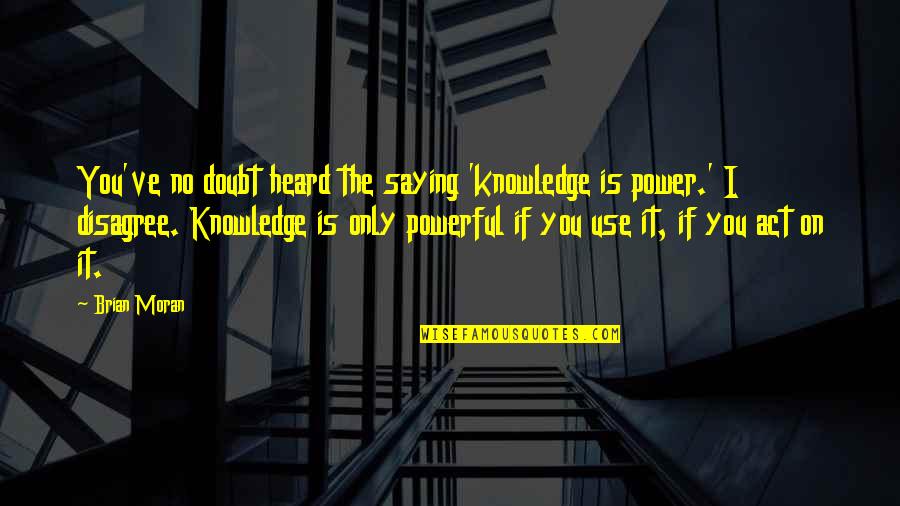 Vartanov Holdings Quotes By Brian Moran: You've no doubt heard the saying 'knowledge is