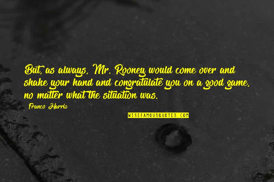 Varteks Quotes By Franco Harris: But, as always, Mr. Rooney would come over