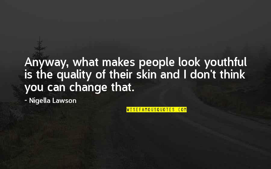 Vartenie Quotes By Nigella Lawson: Anyway, what makes people look youthful is the Vartenie Quotes By Nigella Lawson: Anyway, what makes people look youthful is the