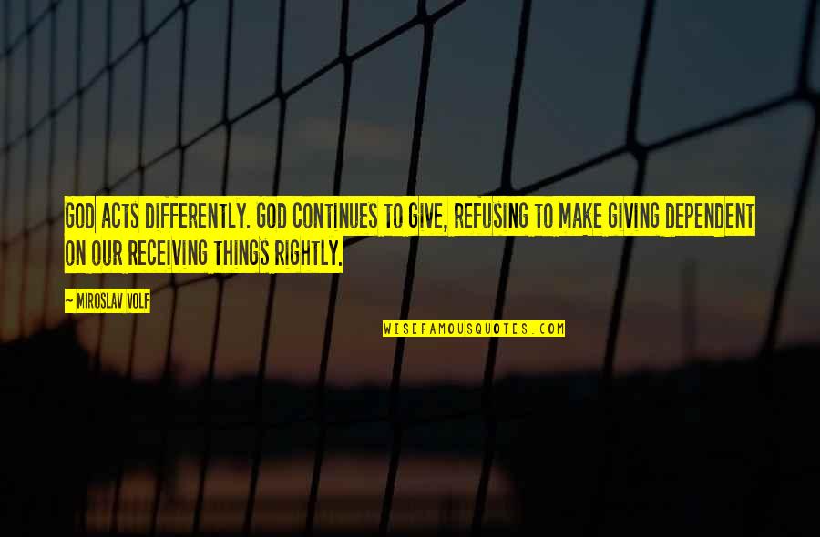 Varum Vs Valgum Quotes By Miroslav Volf: God acts differently. God continues to give, refusing Varum Vs Valgum Quotes By Miroslav Volf: God acts differently. God continues to give, refusing