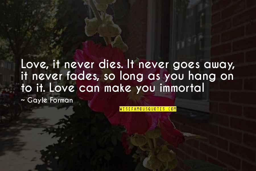 Varuna Media Quotes By Gayle Forman: Love, it never dies. It never goes away,
