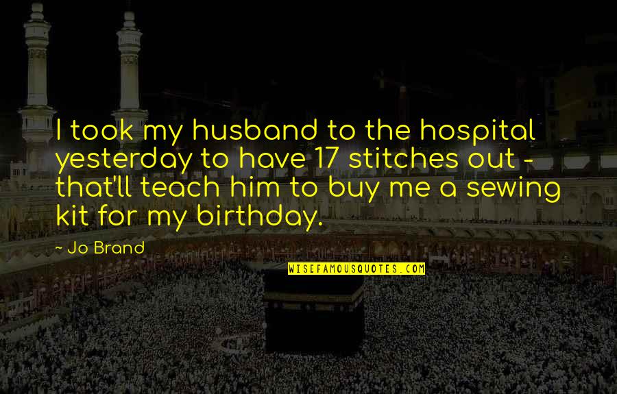 Varuna Media Quotes By Jo Brand: I took my husband to the hospital yesterday