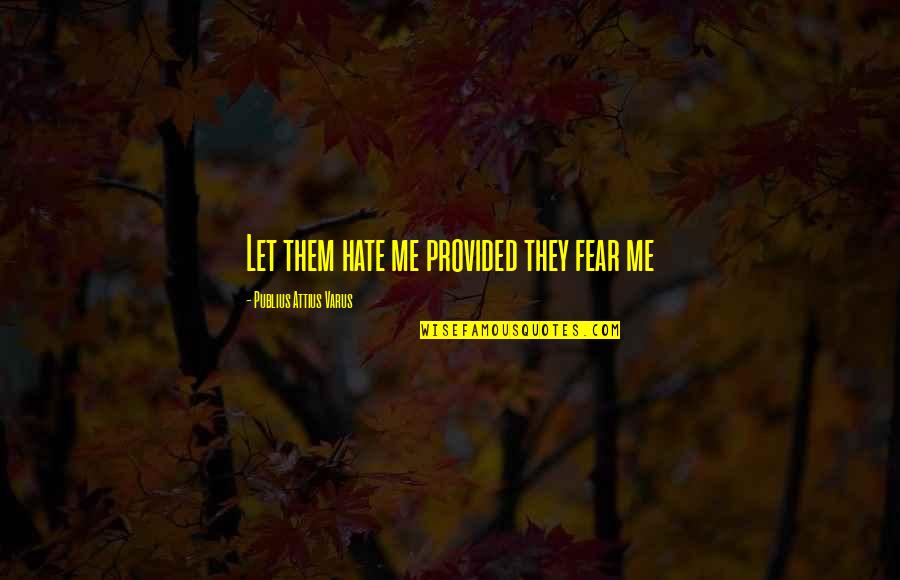 Varus Quotes By Publius Attius Varus: Let them hate me provided they fear me