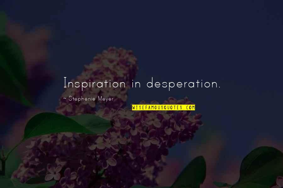 Varuzhan Quotes By Stephenie Meyer: Inspiration in desperation. Varuzhan Quotes By Stephenie Meyer: Inspiration in desperation.