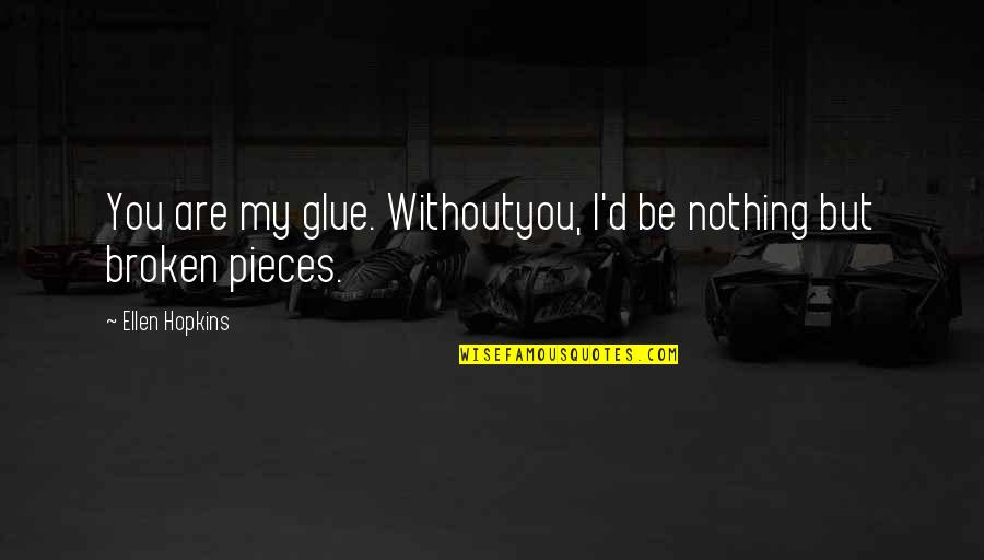 Varvara Harmon Quotes By Ellen Hopkins: You are my glue. Withoutyou, I'd be nothing Varvara Harmon Quotes By Ellen Hopkins: You are my glue. Withoutyou, I'd be nothing