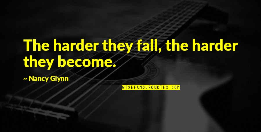 Varvara Harmon Quotes By Nancy Glynn: The harder they fall, the harder they become. Varvara Harmon Quotes By Nancy Glynn: The harder they fall, the harder they become.