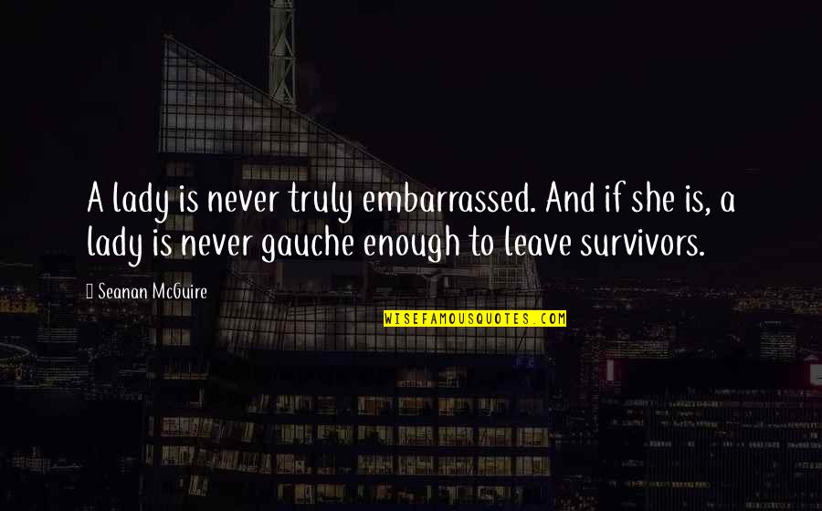 Varvara Harmon Quotes By Seanan McGuire: A lady is never truly embarrassed. And if Varvara Harmon Quotes By Seanan McGuire: A lady is never truly embarrassed. And if