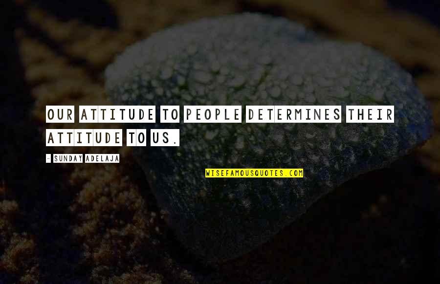 Varvara Vladimirova Quotes By Sunday Adelaja: Our attitude to people determines their attitude to Varvara Vladimirova Quotes By Sunday Adelaja: Our attitude to people determines their attitude to