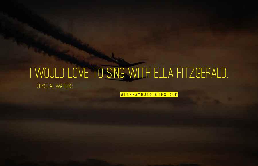 Varvatos Nyc Quotes By Crystal Waters: I would love to sing with Ella Fitzgerald. Varvatos Nyc Quotes By Crystal Waters: I would love to sing with Ella Fitzgerald.
