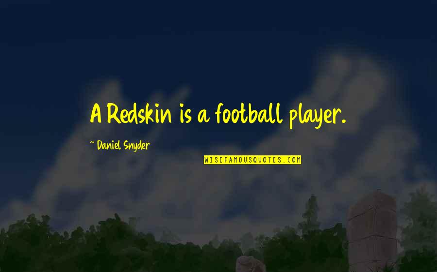 Varvatos Quotes By Daniel Snyder: A Redskin is a football player. Varvatos Quotes By Daniel Snyder: A Redskin is a football player.